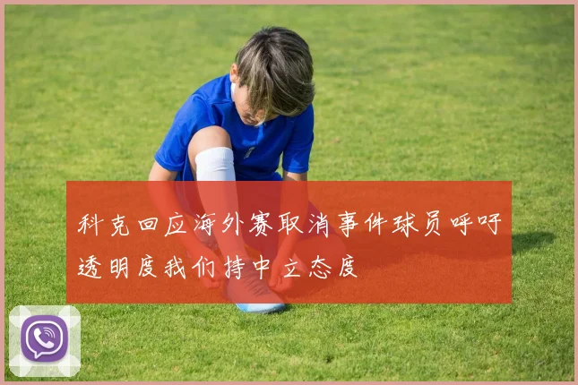 科克回应海外赛取消事件球员呼吁透明度我们持中立态度