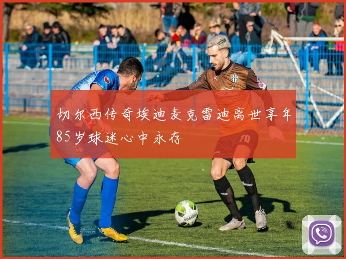 切尔西传奇埃迪麦克雷迪离世享年85岁球迷心中永存
