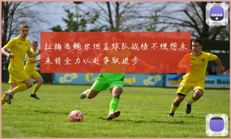 拉梅洛鲍尔坦言球队战绩不理想未来将全力以赴争取进步